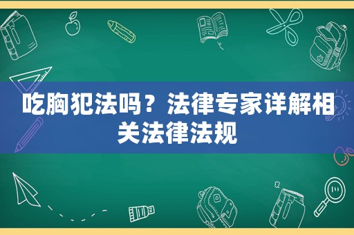 吃胸犯法嗎？法律專(zhuān)家詳解相關(guān)法律法規(guī)