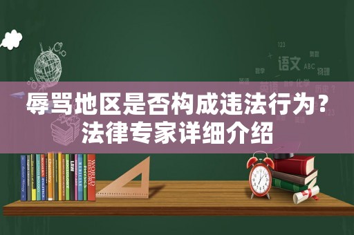 辱罵地區(qū)是否構(gòu)成違法行為？法律專家詳細介紹