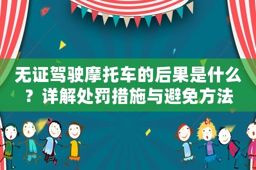 無(wú)證駕駛摩托車的后果是什么？詳解處罰措施與避免方法