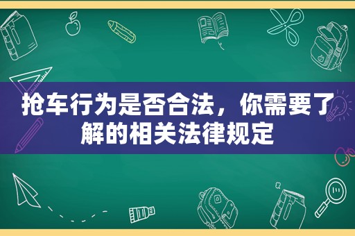 搶車行為是否合法，你需要了解的相關(guān)法律規(guī)定