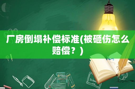 廠房倒塌補償標準(被砸傷怎么賠償？)
