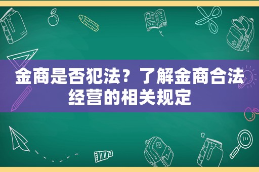 金商是否犯法？了解金商合法經(jīng)營的相關(guān)規(guī)定