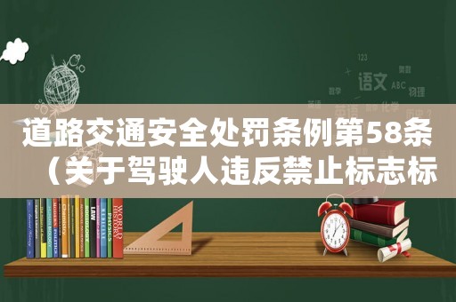 道路交通安全處罰條例第58條（關(guān)于駕駛?cè)诉`反禁止標(biāo)志標(biāo)線的處罰規(guī)定）