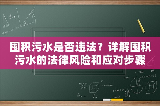 囤積污水是否違法？詳解囤積污水的法律風(fēng)險(xiǎn)和應(yīng)對步驟