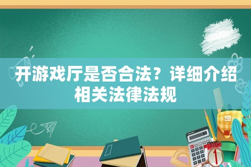 開游戲廳是否合法？詳細介紹相關(guān)法律法規(guī)