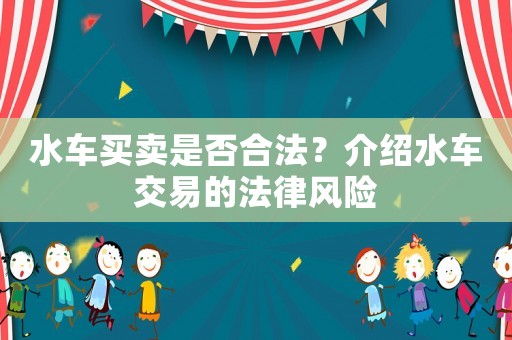 水車買賣是否合法？介紹水車交易的法律風(fēng)險