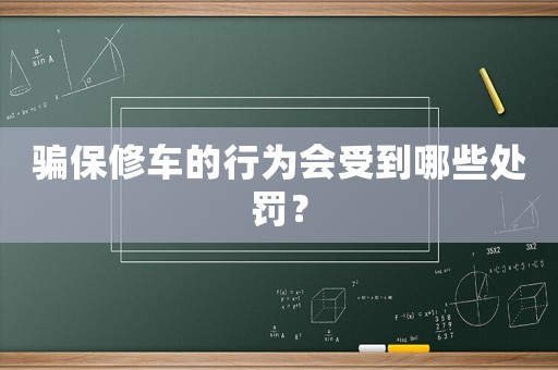 騙保修車的行為會受到哪些處罰？