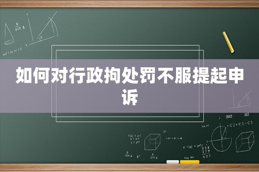 如何對(duì)行政拘處罰不服提起申訴