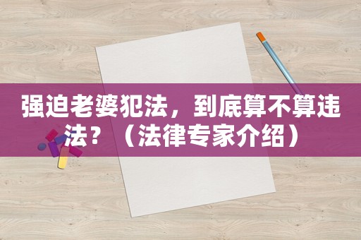 強(qiáng)迫老婆犯法，到底算不算違法？（法律專家介紹）