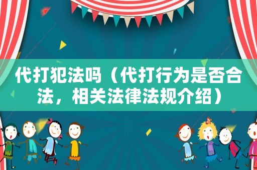 代打犯法嗎（代打行為是否合法，相關(guān)法律法規(guī)介紹）