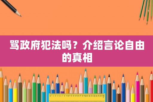 罵政府犯法嗎？介紹言論自由的真相