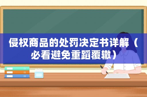 侵權(quán)商品的處罰決定書詳解（必看避免重蹈覆轍）