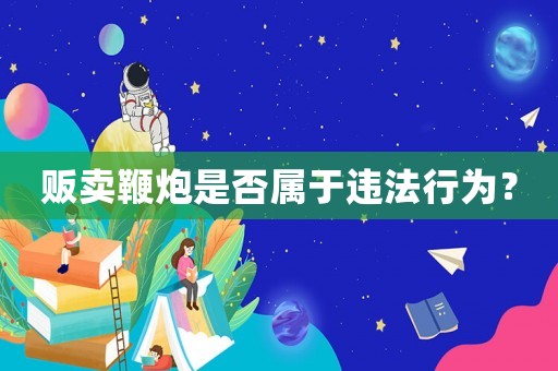 販賣(mài)鞭炮是否屬于違法行為？