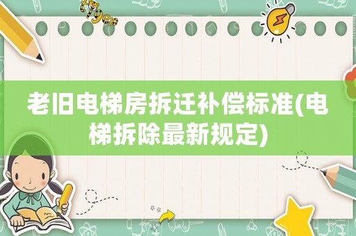 老舊電梯房拆遷補(bǔ)償標(biāo)準(zhǔn)(電梯拆除最新規(guī)定)