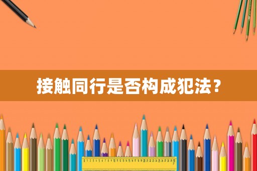 接觸同行是否構(gòu)成犯法？