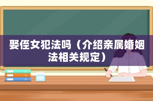 娶侄女犯法嗎（介紹親屬婚姻法相關(guān)規(guī)定）