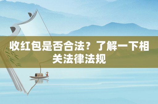 收紅包是否合法？了解一下相關(guān)法律法規(guī)