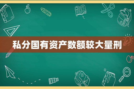 私分國有資產(chǎn)數(shù)額較大量刑
