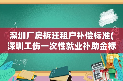 深圳廠房拆遷租戶補(bǔ)償標(biāo)準(zhǔn)(深圳工傷一次性就業(yè)補(bǔ)助金標(biāo)準(zhǔn)？)