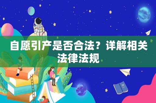 自愿引產(chǎn)是否合法？詳解相關(guān)法律法規(guī)