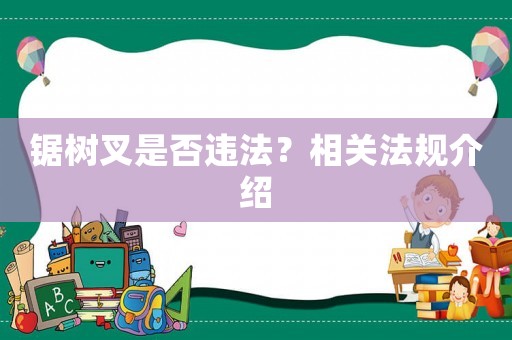 鋸樹(shù)叉是否違法？相關(guān)法規(guī)介紹