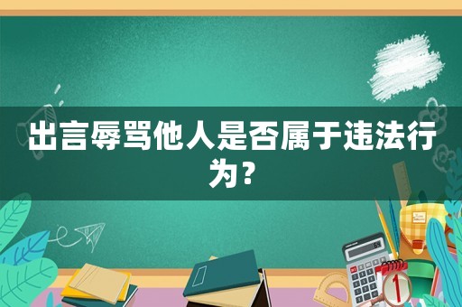 出言辱罵他人是否屬于違法行為？