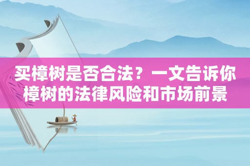 買樟樹是否合法？一文告訴你樟樹的法律風(fēng)險(xiǎn)和市場(chǎng)前景