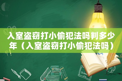 入室盜竊打小偷犯法嗎判多少年（入室盜竊打小偷犯法嗎）