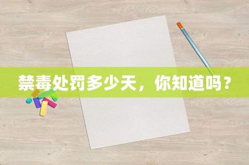 禁毒處罰多少天，你知道嗎？