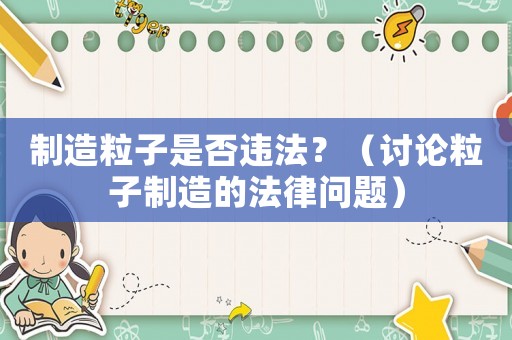 制造粒子是否違法？（討論粒子制造的法律問題）