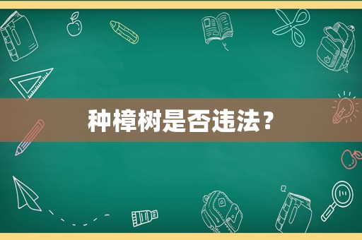 種樟樹(shù)是否違法？