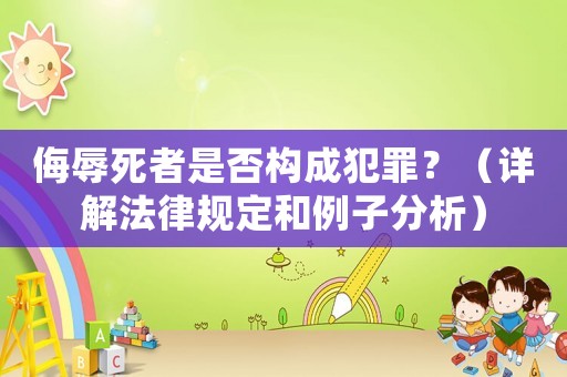 侮辱死者是否構(gòu)成犯罪？（詳解法律規(guī)定和例子分析）