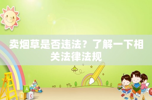 賣煙草是否違法？了解一下相關(guān)法律法規(guī)