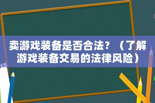 賣游戲裝備是否合法？（了解游戲裝備交易的法律風險）