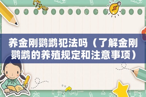 養(yǎng)金剛鸚鵡犯法嗎（了解金剛鸚鵡的養(yǎng)殖規(guī)定和注意事項）