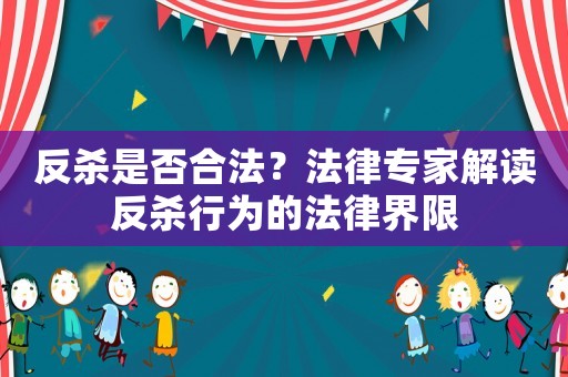 反殺是否合法？法律專(zhuān)家解讀反殺行為的法律界限