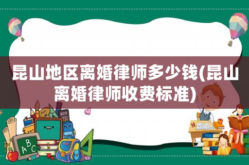 昆山地區(qū)離婚律師多少錢(昆山離婚律師收費標(biāo)準(zhǔn))