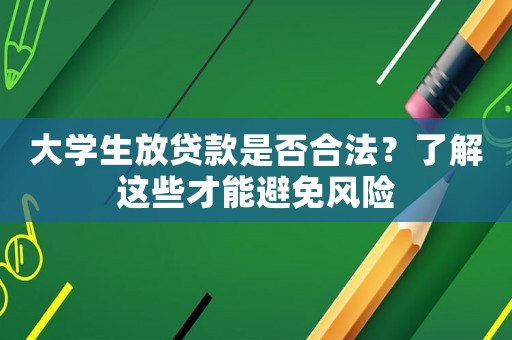 大學(xué)生放貸款是否合法？了解這些才能避免風(fēng)險
