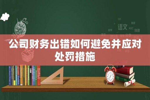 公司財務(wù)出錯如何避免并應(yīng)對處罰措施