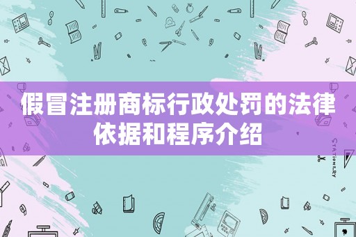 假冒注冊(cè)商標(biāo)行政處罰的法律依據(jù)和程序介紹