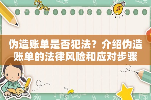 偽造賬單是否犯法？介紹偽造賬單的法律風(fēng)險(xiǎn)和應(yīng)對(duì)步驟
