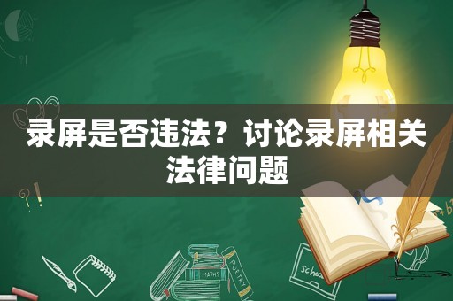 錄屏是否違法？討論錄屏相關法律問題