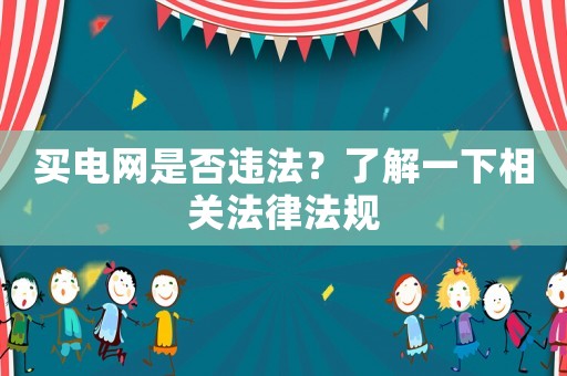 買電網是否違法？了解一下相關法律法規(guī)