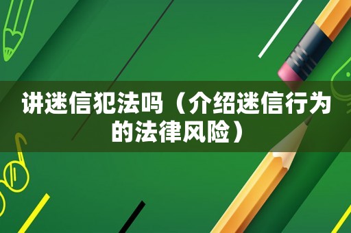 講迷信犯法嗎（介紹迷信行為的法律風(fēng)險）