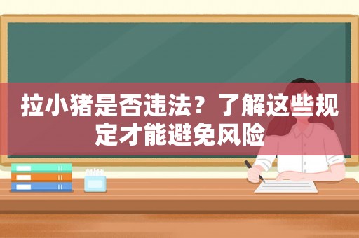 拉小豬是否違法？了解這些規(guī)定才能避免風險