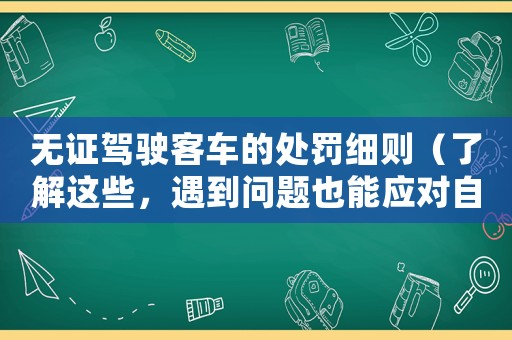 無證駕駛客車的處罰細則（了解這些，遇到問題也能應(yīng)對自如）