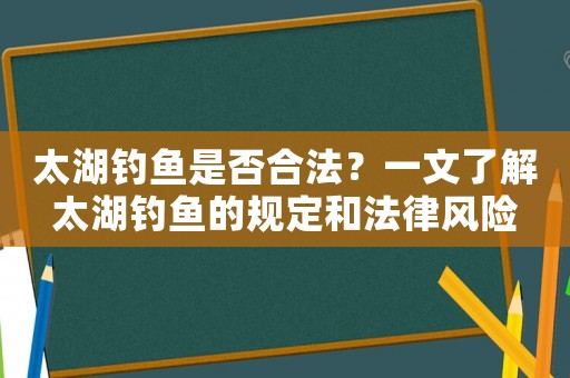 太湖釣魚是否合法？一文了解太湖釣魚的規(guī)定和法律風(fēng)險