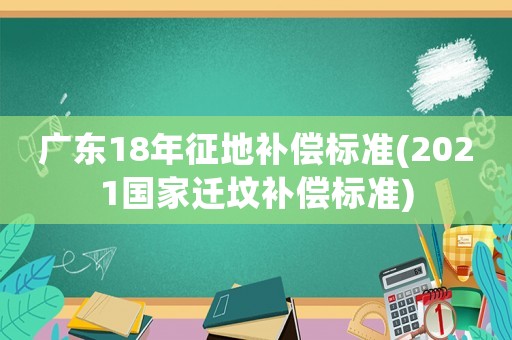 廣東18年征地補(bǔ)償標(biāo)準(zhǔn)(2021國家遷墳補(bǔ)償標(biāo)準(zhǔn))