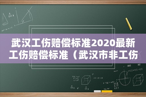 武漢工傷賠償標準2020最新工傷賠償標準（武漢市非工傷工資）