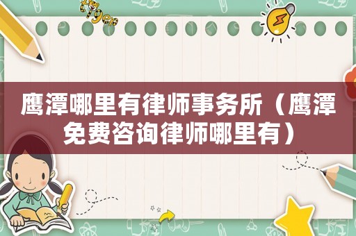 鷹潭哪里有律師事務(wù)所（鷹潭免費咨詢律師哪里有）